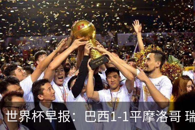 世界杯早报：巴西1-1平摩洛哥 瑞士1-1遭卡塔尔绝平